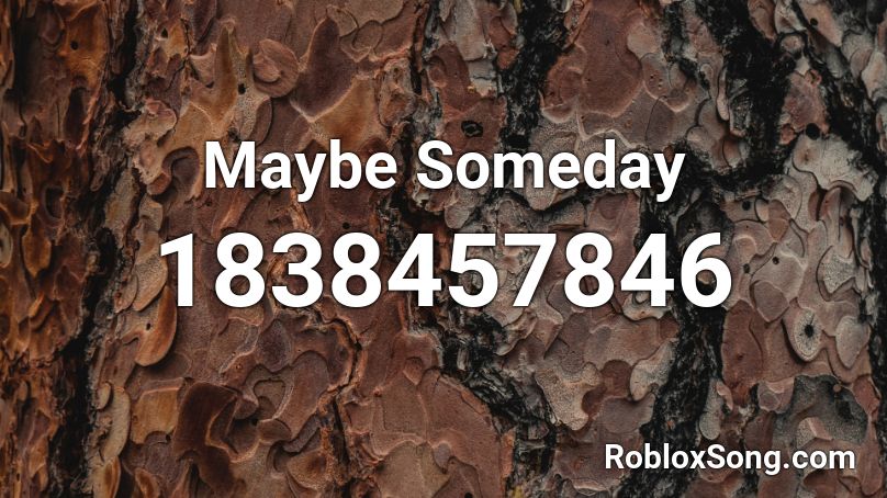 Maybe Someday Roblox ID