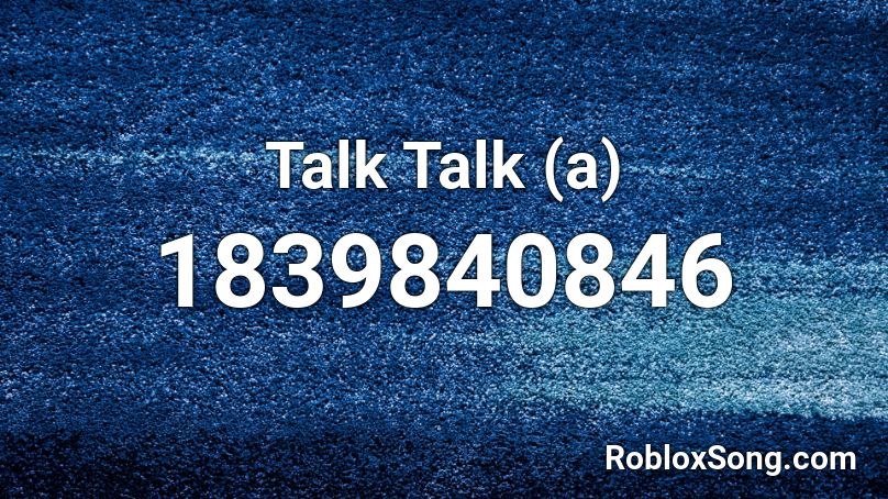 Talk Talk (a) Roblox ID