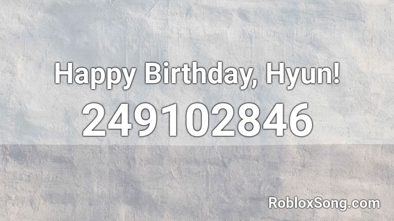 Happy Birthday Hyun Roblox ID Roblox Music Codes 249102846 