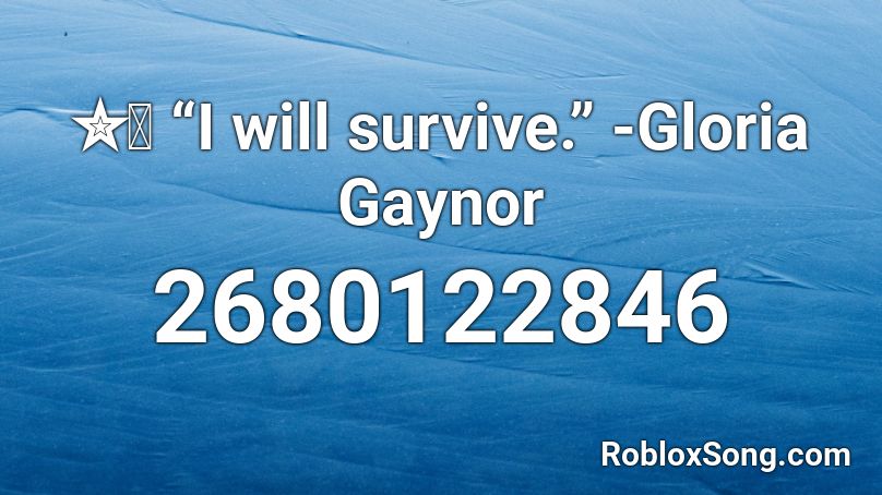 ✮Ⓒ “I will survive.” -Gloria Gaynor Roblox ID