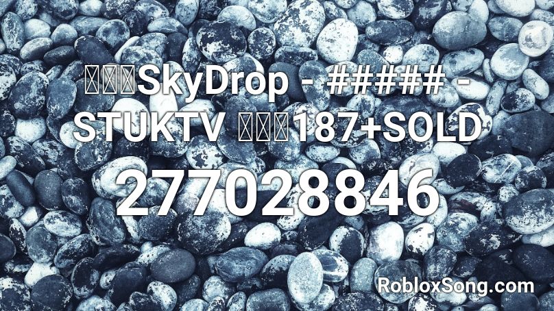 【🔊】SkyDrop - ##### - STUKTV 【🔊】187+SOLD Roblox ID