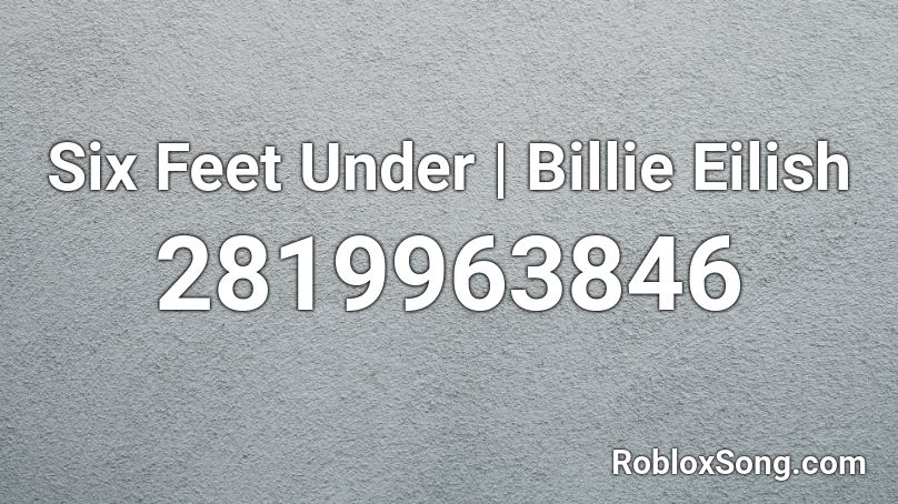 Six Feet Under | Billie Eilish Roblox ID