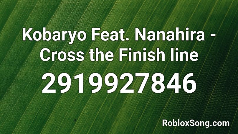 Kobaryo Feat. Nanahira - Cross the Finish line Roblox ID