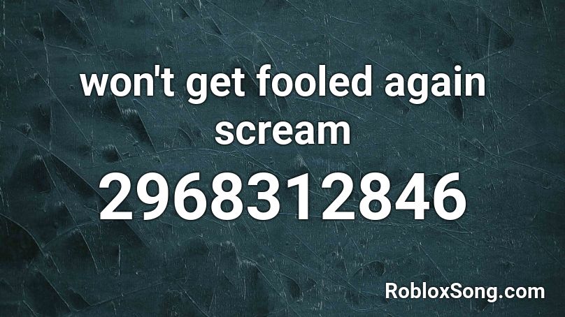 won't get fooled again scream Roblox ID