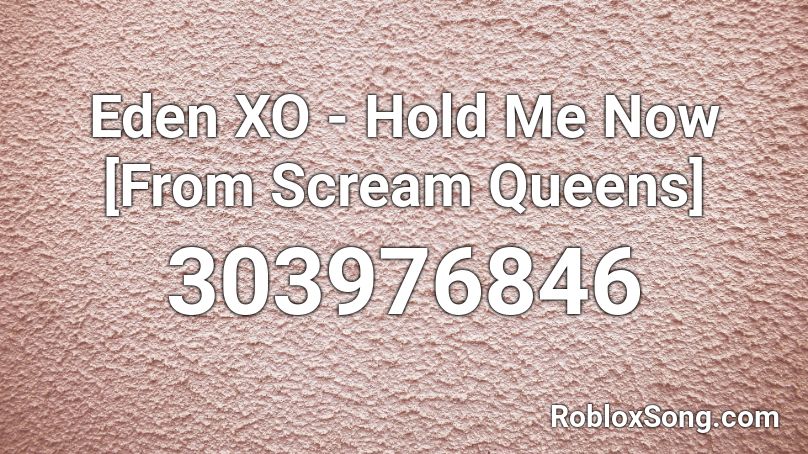 Eden XO - Hold Me Now [From Scream Queens] Roblox ID