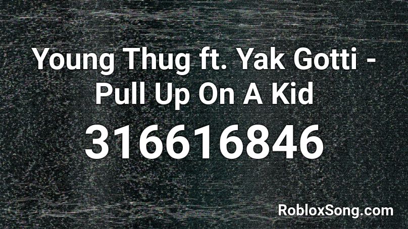 Young Thug ft. Yak Gotti - Pull Up On A Kid  Roblox ID