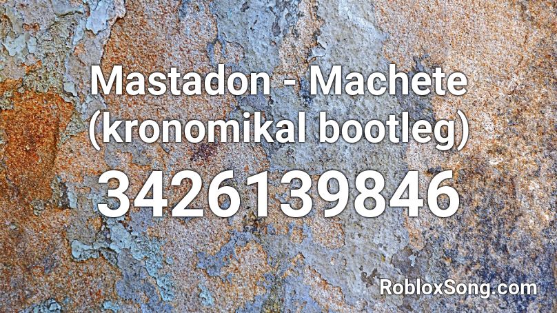 Mastadon - Machete (kronomikal bootleg) Roblox ID