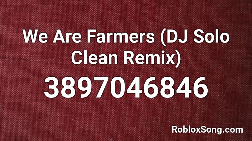 We Are Farmers (DJ Solo Clean Remix) Roblox ID