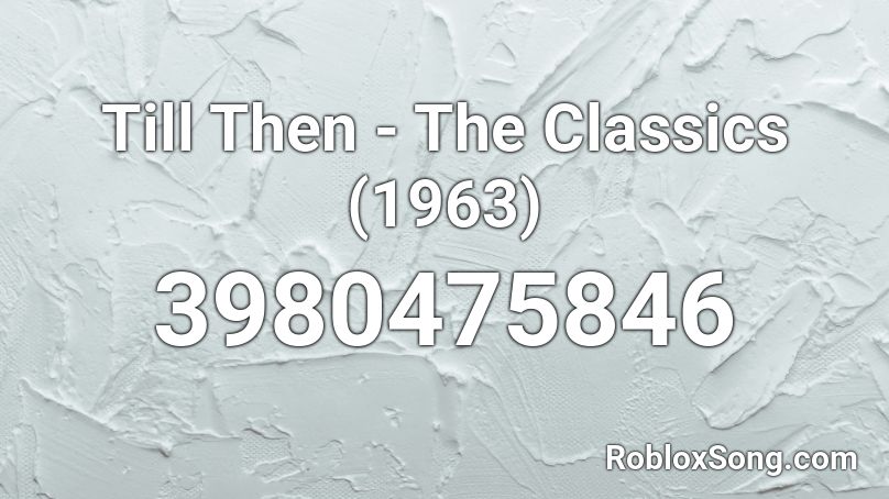 Till Then - The Classics (1963) Roblox ID