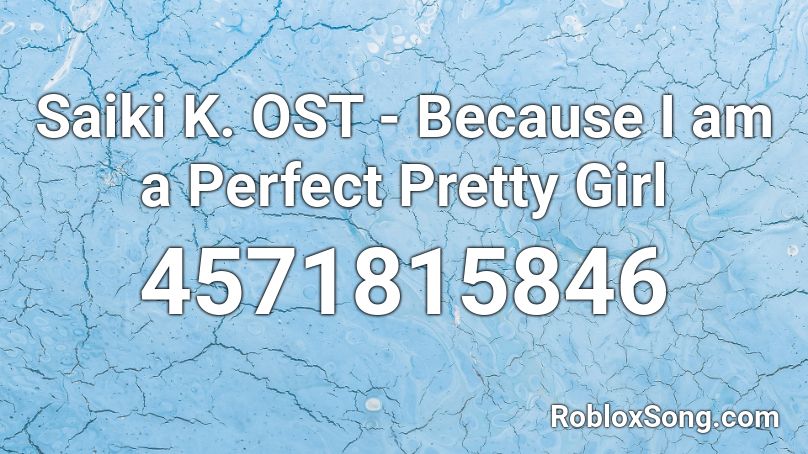 Saiki K Ost Because I Am A Perfect Pretty Girl Roblox Id Roblox Music Codes - roblox id pretty girl