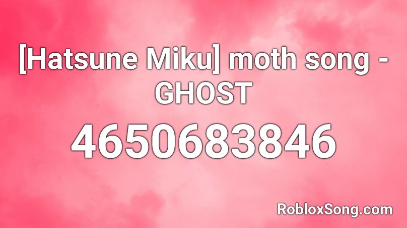 [Hatsune Miku] moth song - GHOST Roblox ID