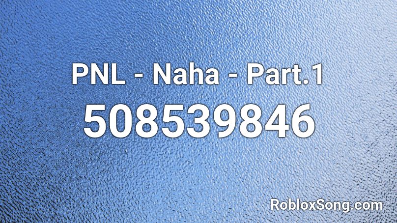 PNL - Naha - Part.1 Roblox ID