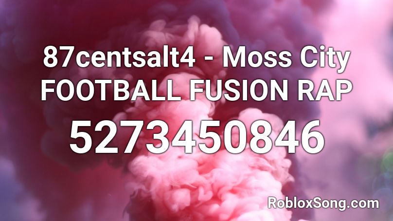 87centsalt4 - Moss City FOOTBALL FUSION RAP Roblox ID