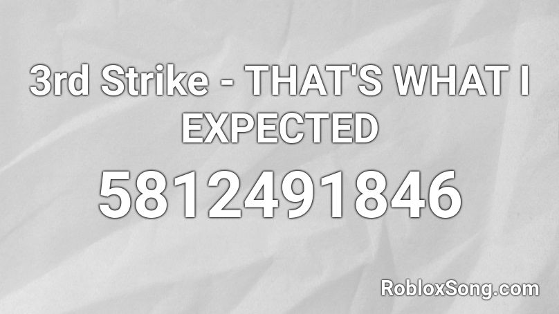 3rd Strike - THAT'S WHAT I EXPECTED Roblox ID