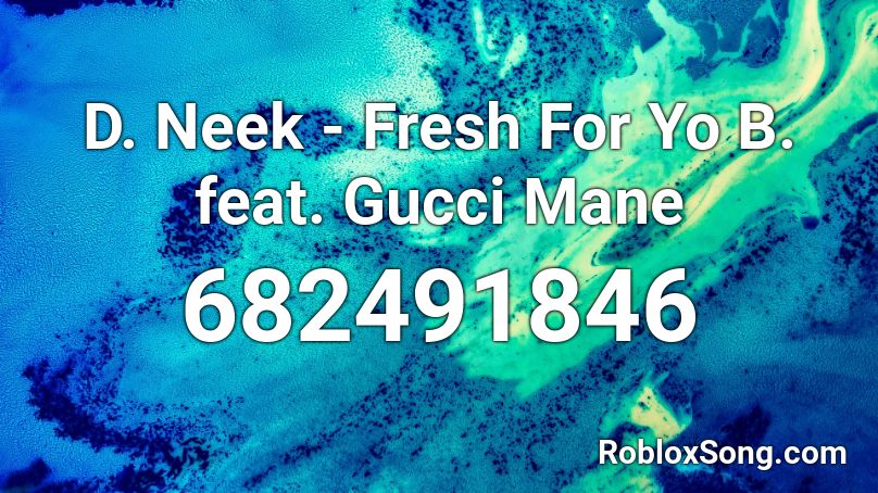 D. Neek - Fresh For Yo B. feat. Gucci Mane Roblox ID