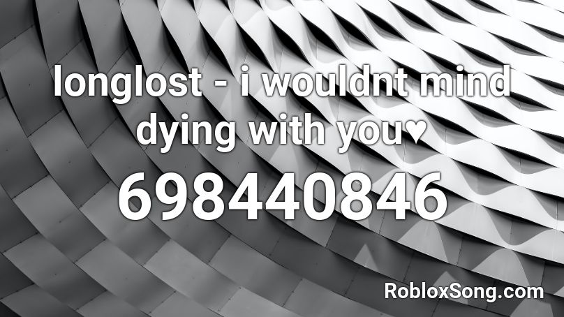 longlost - i wouldnt mind dying with you♥︎ Roblox ID