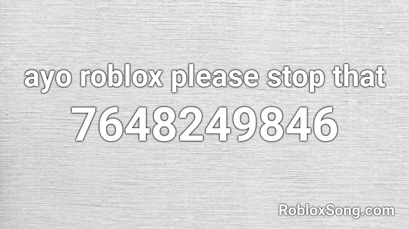 ayo roblox please stop that Roblox ID