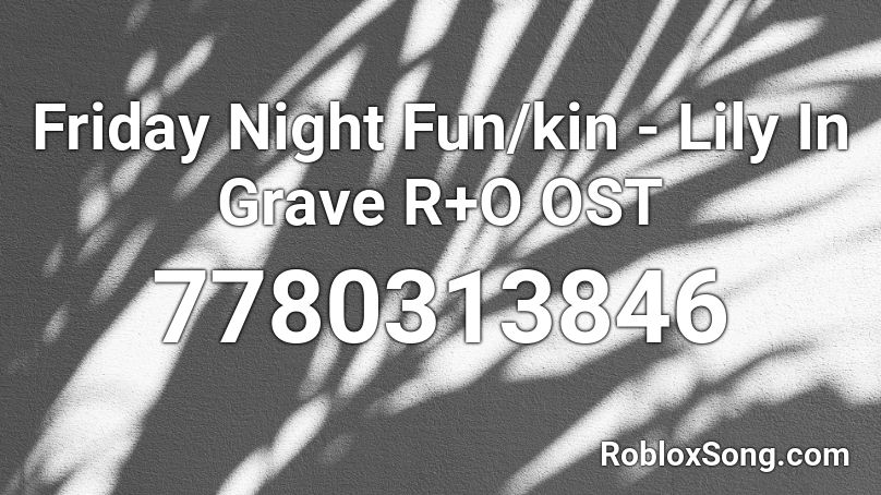 Friday Night Fun/kin - Lily In Grave R+O OST Roblox ID