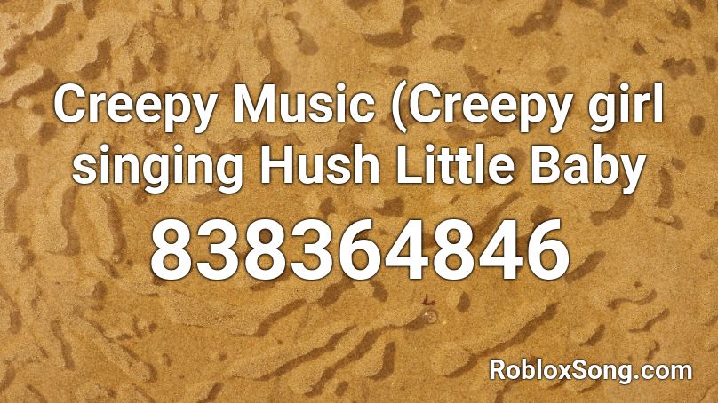 Creepy Music (Creepy girl singing Hush Little Baby Roblox ID