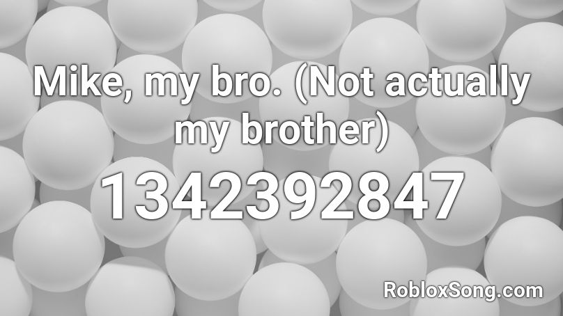 Mike, my bro. (Not actually my brother) Roblox ID