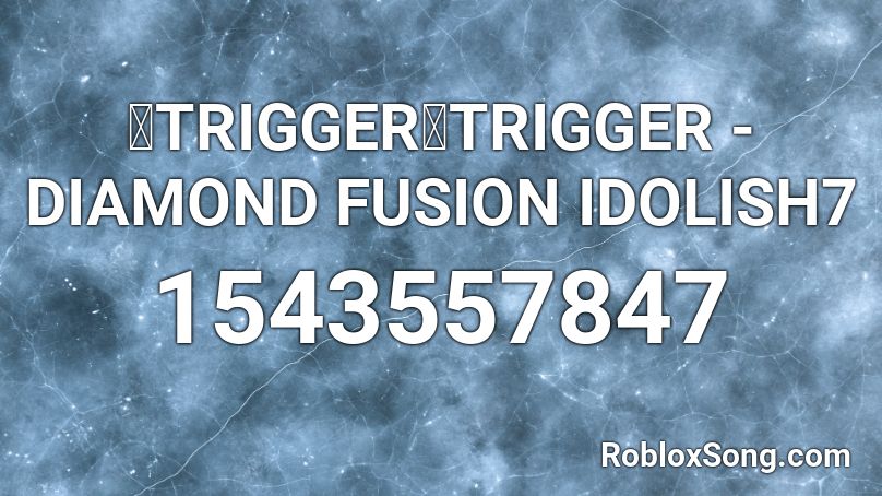 【TRIGGER】TRIGGER - DIAMOND FUSION IDOLISH7 Roblox ID