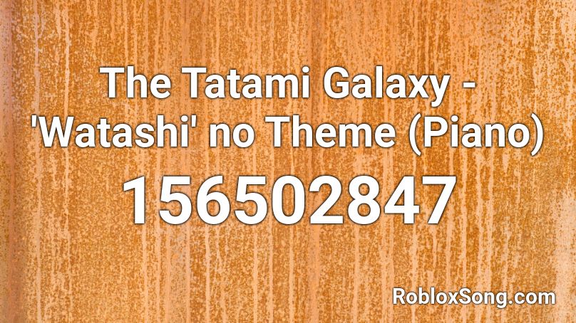 The Tatami Galaxy - 'Watashi' no Theme (Piano) Roblox ID