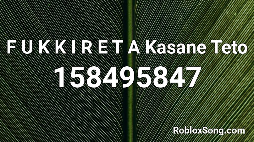 F U K K I R E T A  Kasane Teto Roblox ID