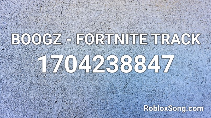 BOOGZ - FORTNITE TRACK Roblox ID