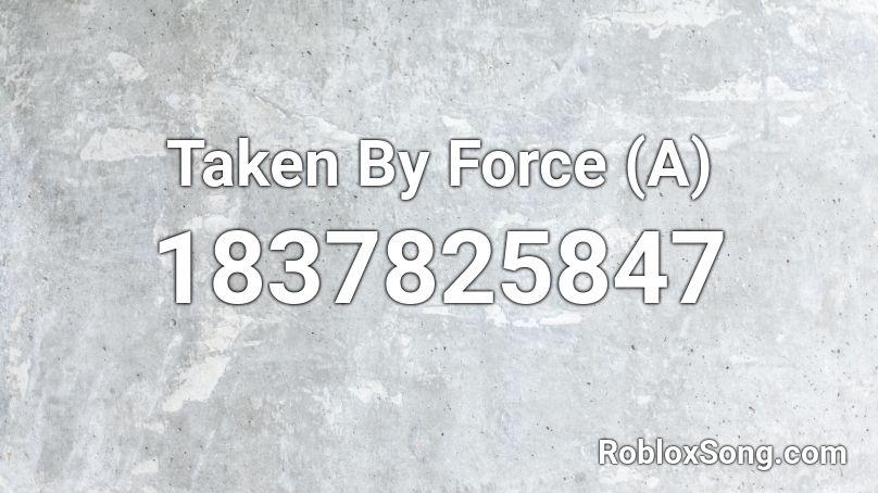 Taken By Force (A) Roblox ID