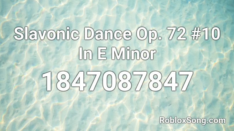 Slavonic Dance Op. 72 #10 In E Minor Roblox ID