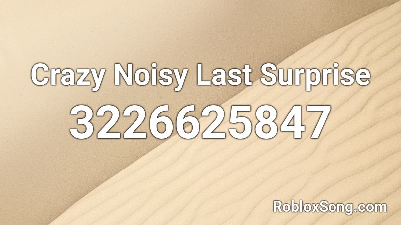 Crazy Noisy Last Surprise Roblox ID