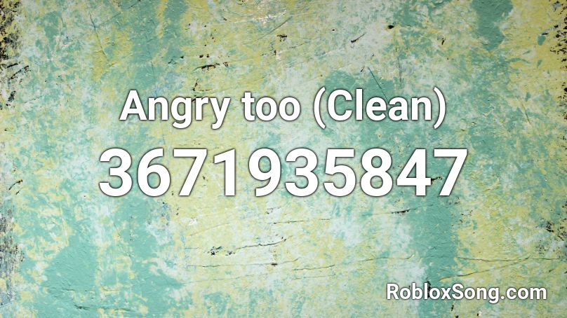 Angry too (Clean) Roblox ID