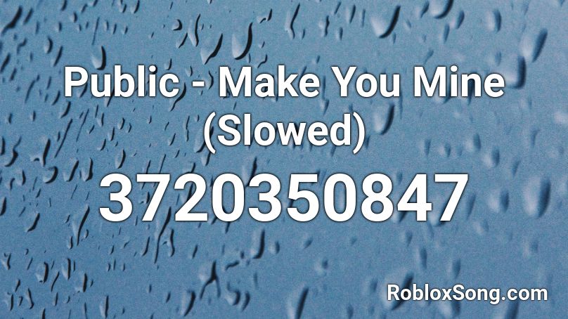 Public Make You Mine Slowed Roblox Id Roblox Music Codes - how to make a roblox song code
