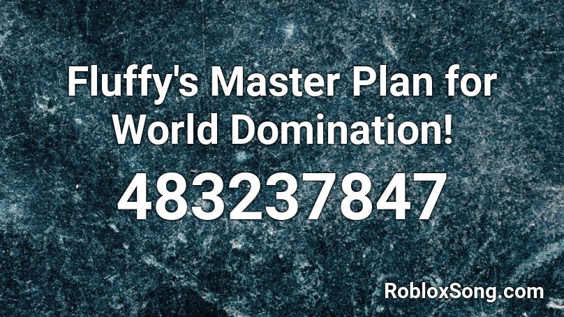 Fluffy's Master Plan for World Domination! Roblox ID