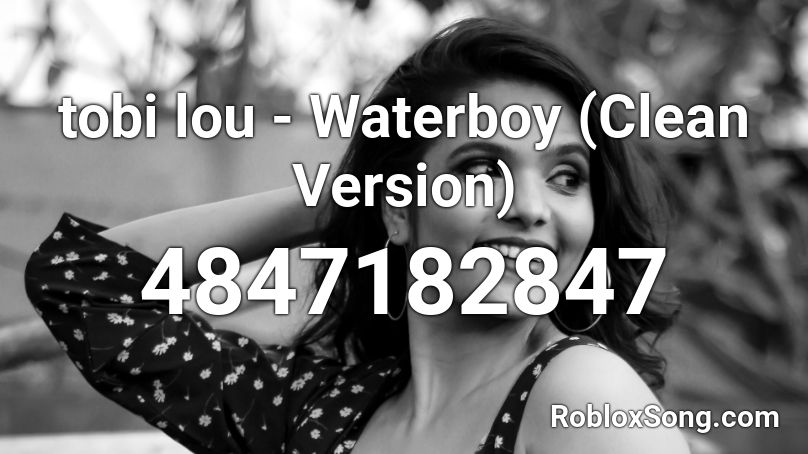tobi lou - Waterboy (Clean Version) Roblox ID