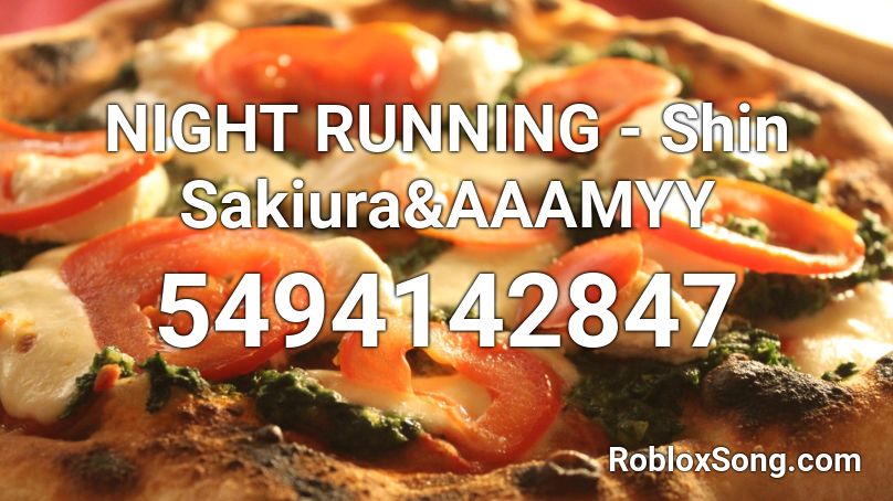 NIGHT RUNNING - Shin Sakiura&AAAMYY Roblox ID