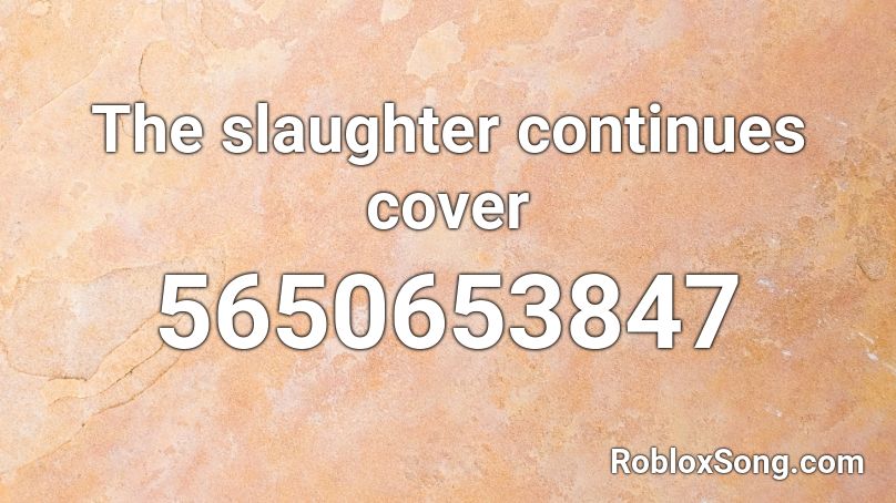 The Slaughter Continues Cover Roblox Id Roblox Music Codes - smug dancin roblox id