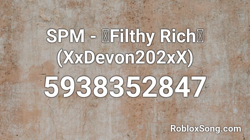 SPM - 💥Filthy Rich💥 (XxDevon202xX) Roblox ID