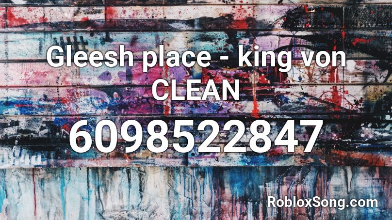 Gleesh place - king von CLEAN Roblox ID