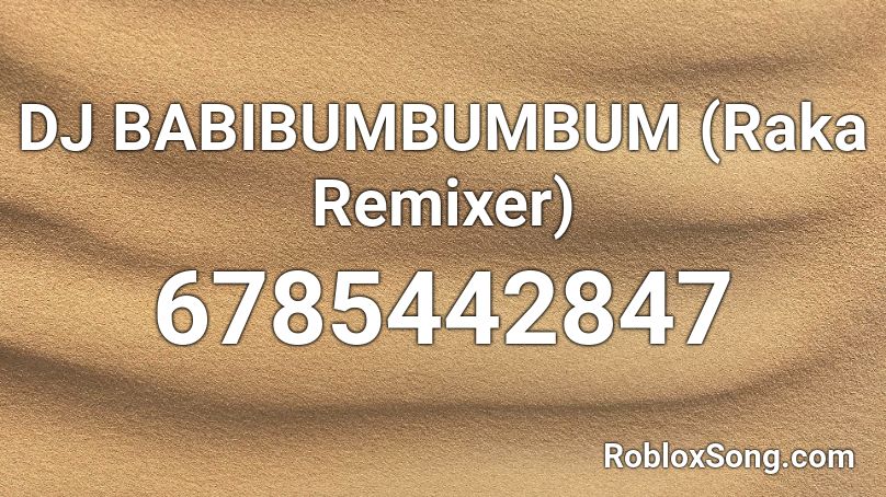 DJ BABIBUMBUMBUM (Raka Remixer) Roblox ID