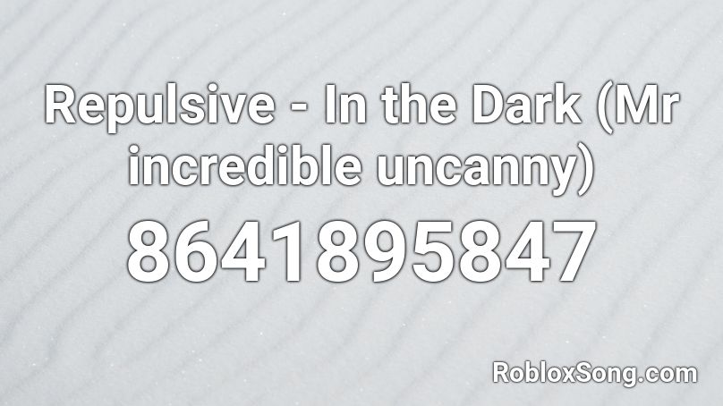 Repulsive - In the Dark (Mr incredible uncanny) Roblox ID