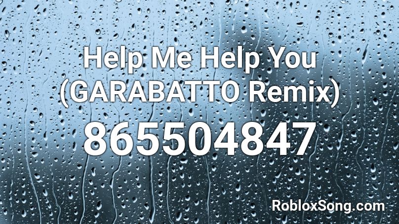 Help Me Help You (GARABATTO Remix) Roblox ID