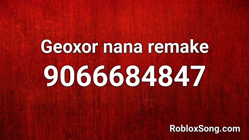 Geoxor nana remake Roblox ID