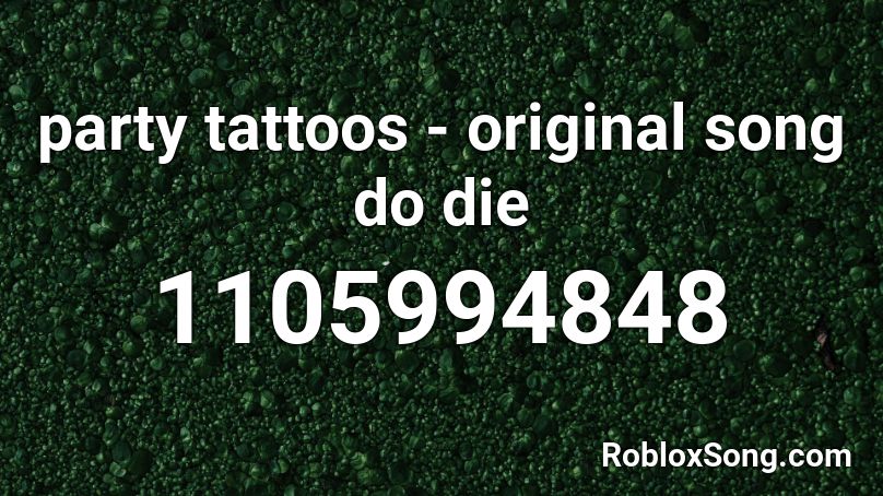 Party Tattoos Original Song Do Die Roblox Id Roblox Music Codes - codes for tattos on roblox