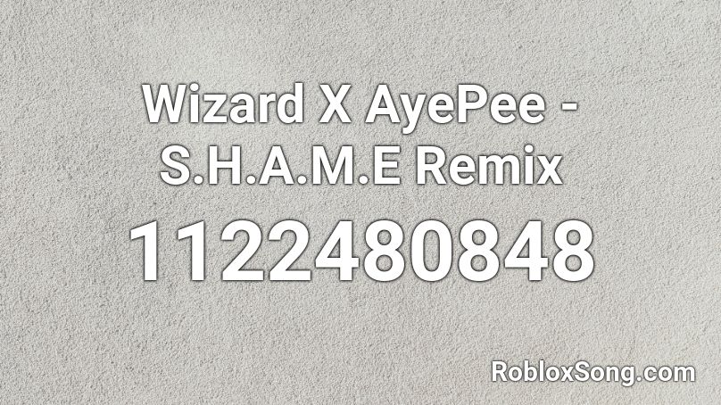 Wizard X AyePee - S.H.A.M.E Remix Roblox ID