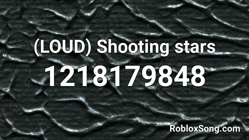 Loud Shooting Stars Roblox Id Roblox Music Codes - roblox music id shooting stars