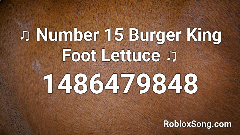 ♫ Number 15 Burger King Foot Lettuce ♫ Roblox ID