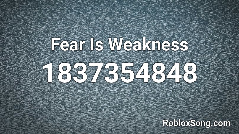 Fear Is Weakness Roblox ID