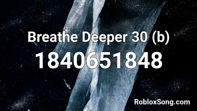 Breathe Deeper 30 (b) Roblox ID