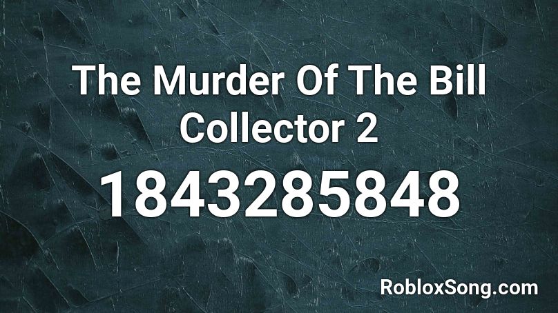 The Murder Of The Bill Collector 2 Roblox ID